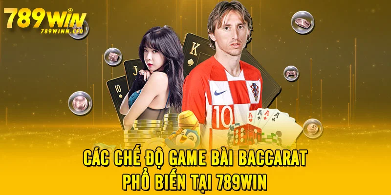 Các chế độ game bài baccarat phổ biến tại 789WIN 