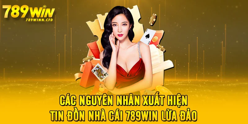 Các nguyên nhân xuất hiện tin đồn nhà cái 789WIN lừa đảo