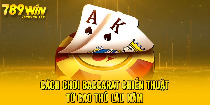 Cách chơi baccarat chiến thuật từ cao thủ lâu năm