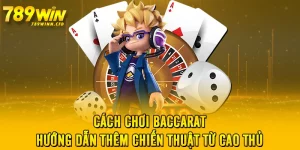 Cách Chơi Baccarat - Hướng Dẫn Thêm Chiến Thuật Từ Cao Thủ