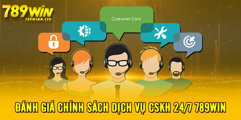 Đánh giá chính sách dịch vụ CSKH 24/7 789WIN 