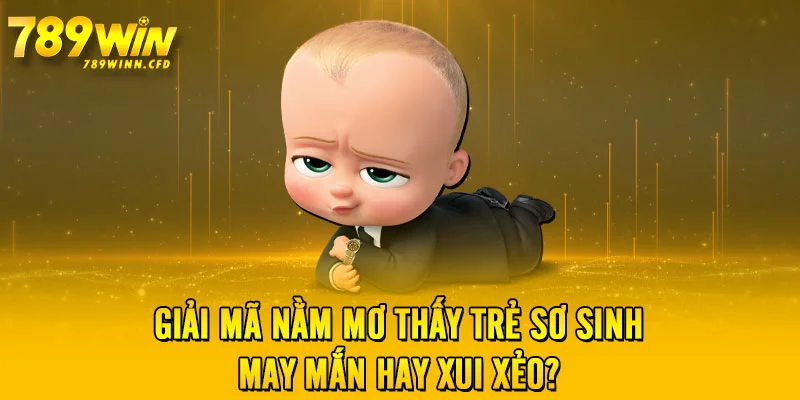 Giải mã nằm mơ thấy trẻ sơ sinh - May mắn hay xui xẻo?