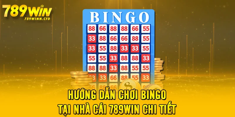 Hướng dẫn chơi Bingo tại nhà cái 789WIN chi tiết 