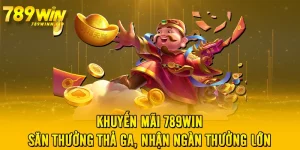 Khuyến Mãi 789WIN - Săn Thưởng Thả Ga, Nhận Ngàn Thưởng Lớn