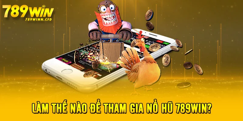 Làm thế nào để tham gia Nổ Hũ 789WIN?