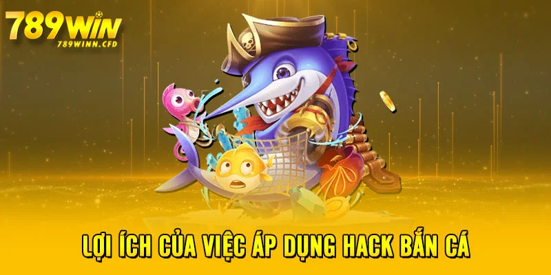 Lợi ích của việc áp dụng hack bắn cá