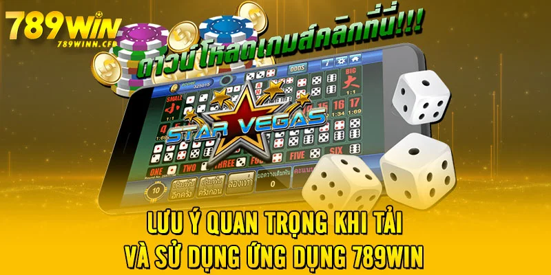 Lưu ý quan trọng khi tải và sử dụng ứng dụng 789WIN