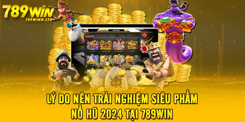 Lý do nên trải nghiệm siêu phẩm Nổ Hũ 2024 tại 789WIN