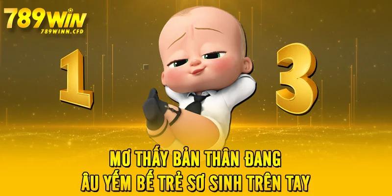 Mơ thấy bản thân đang âu yếm bế trẻ sơ sinh trên tay