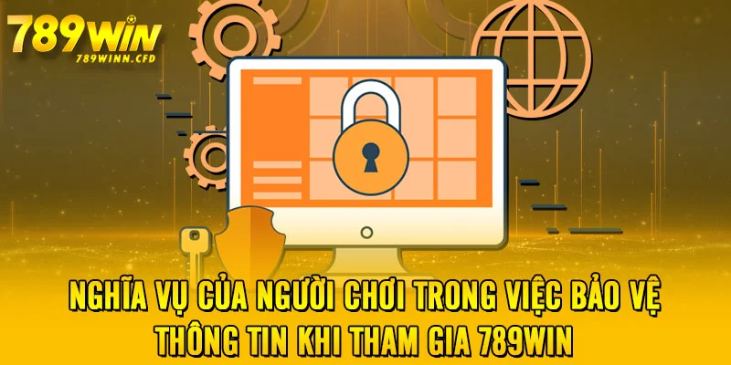 Nghĩa vụ của người chơi trong việc bảo vệ thông tin khi tham gia 789WIN