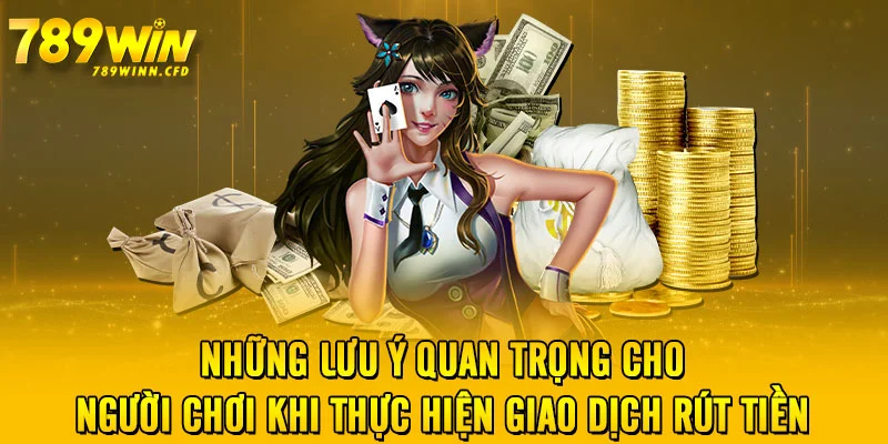 Những lưu ý quan trọng cho người chơi khi thực hiện giao dịch rút tiền