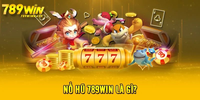 Nổ hũ 789WIN là gì?