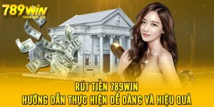 Rút Tiền 789WIN - Hướng Dẫn Thực Hiện Dễ Dàng Và Hiệu Quả