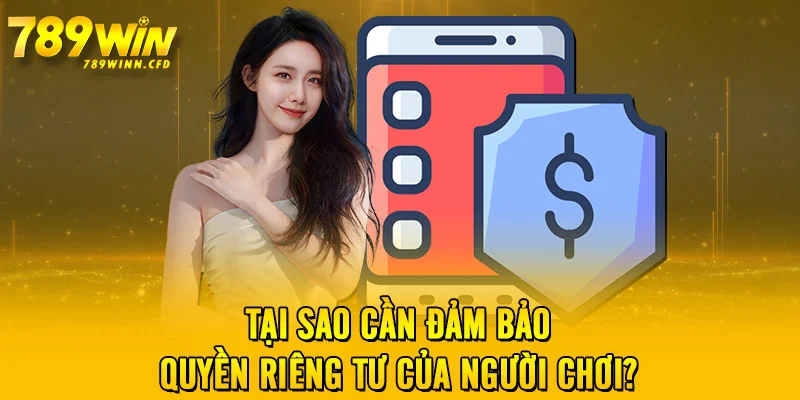 Tại sao cần đảm bảo quyền riêng tư của người chơi?