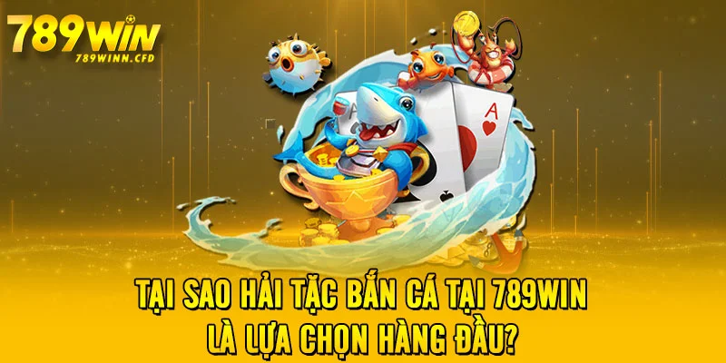 Tại sao hải tặc bắn cá tại 789WIN là lựa chọn hàng đầu?