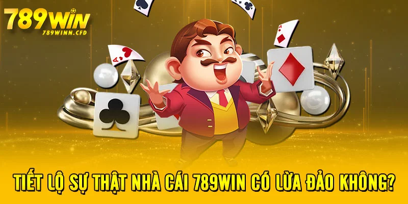 Tiết lộ sự thật nhà cái 789WIN có lừa đảo không?