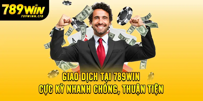 Giao dịch tại 789Win cực kỳ nhanh chóng, thuận tiện