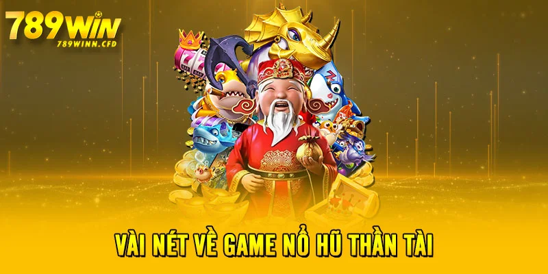 Vài nét về game Nổ Hũ Thần Tài